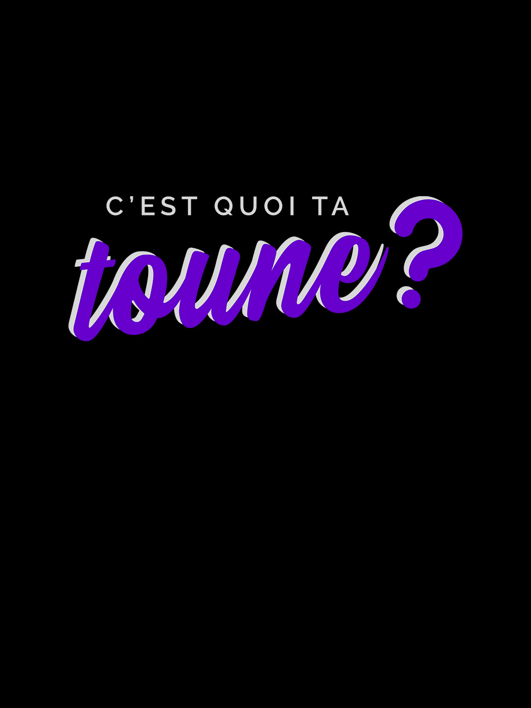 C'est quoi ta toune?